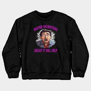 Maybe Worrying About It Will Help Crewneck Sweatshirt